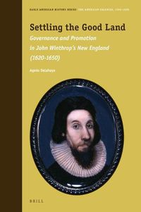 Cover image for Settling the Good Land: Governance and Promotion in John Winthrop's New England (1620-1650)