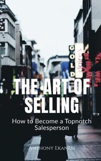 Cover image for The Art of Selling: How to Become a Topnotch Salesperson