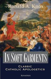 Cover image for In Soft Garments: Classic Catholic Apologetics