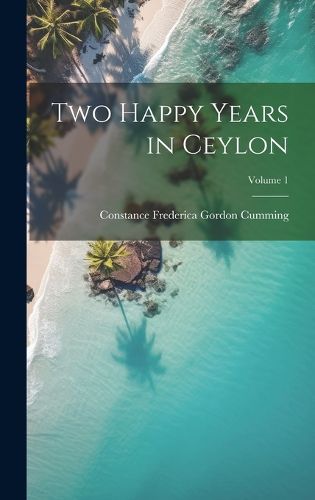 Cover image for Two Happy Years in Ceylon; Volume 1