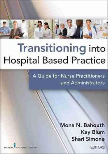 Cover image for Transitioning into Hospital Based Practice: A Guide for Nurse Practitioners and Administrators