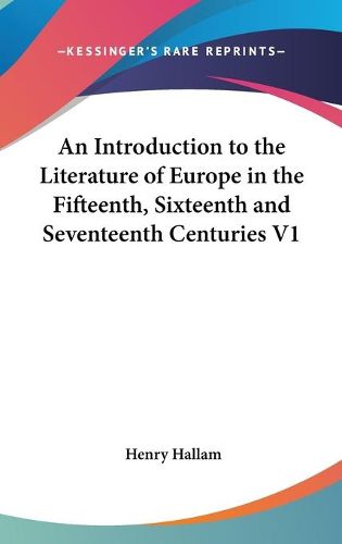 Cover image for An Introduction to the Literature of Europe in the Fifteenth, Sixteenth and Seventeenth Centuries V1