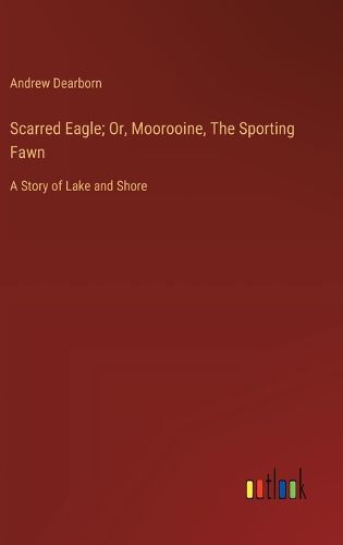 Cover image for Scarred Eagle; Or, Moorooine, The Sporting Fawn