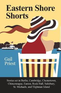 Cover image for Eastern Shore Shorts: Stories Set in Berlin, Cambridge, Chestertown, Chincoteague, Easton, Rock Hall, Salisbury, St. Michaels, and Tilghman Island