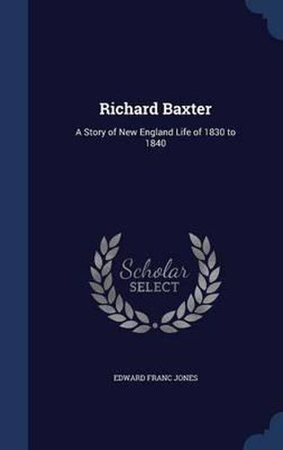 Richard Baxter: A Story of New England Life of 1830 to 1840