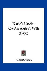 Cover image for Katie's Uncle: Or an Artist's Wife (1900)