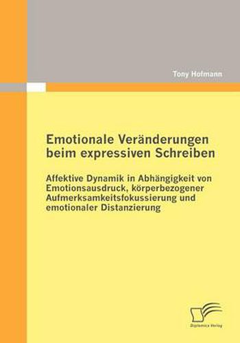 Cover image for Emotionale Veranderungen beim expressiven Schreiben: Affektive Dynamik in Abhangigkeit von Emotionsausdruck, koerperbezogener Aufmerksamkeitsfokussierung und emotionaler Distanzierung