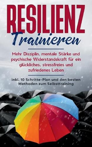 Cover image for Resilienz trainieren: Mehr Disziplin, mentale Starke und psychische Widerstandskraft fur ein gluckliches, stressfreies und zufriedenes Leben - inkl. 10 Schritte-Plan und den besten Methoden zum Selbsttraining