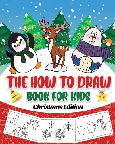 Cover image for The How to Draw Book for Kids - Christmas Edition: A Christmas Sketch Book for Boys and Girls - Draw Stockings, Santa, Snowmen and More with Our Instructional Art Pad for Children Age 6-12