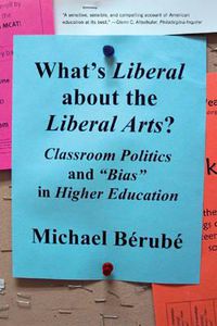 Cover image for What's Liberal About the Liberal Arts?: Classroom Politics and  Bias  in Higher Education
