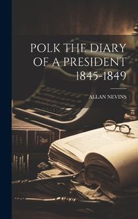 Cover image for Polk the Diary of a President 1845-1849