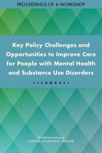 Cover image for Key Policy Challenges and Opportunities to Improve Care for People with Mental Health and Substance Use Disorders: Proceedings of a Workshop