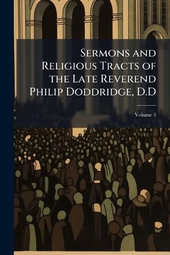 Cover image for Sermons and Religious Tracts of the Late Reverend Philip Doddridge, D.D