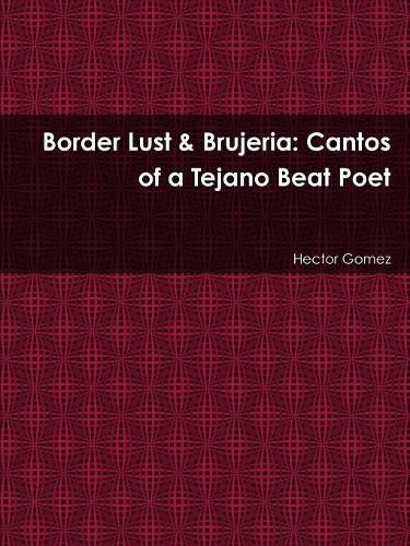 Cover image for Border Lust & Brujeria: Cantos of a Tejano Beat Poet