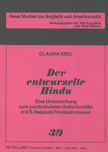 Der Entwurzelte Hindu: Eine Untersuchung Zum Postkolonialen Kulturkonflikt in V.S. Naipauls Trinidadromanen