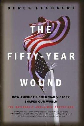 Cover image for The Fifty-Year Wound: How America's Cold War Victory Shapes Our World