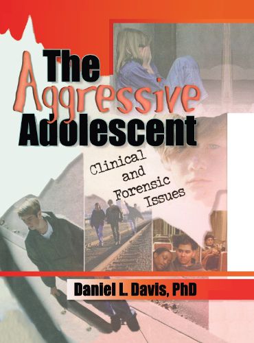 Cover image for The Aggressive Adolescent: Clinical and Forensic Issues