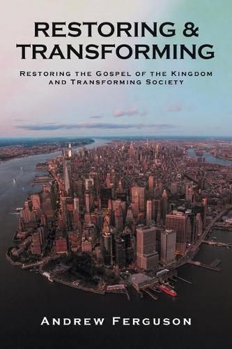 Restoring & Transforming: Restoring the Gospel of the Kingdom and Transforming Society