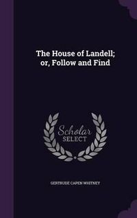 Cover image for The House of Landell; Or, Follow and Find