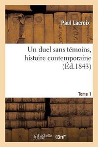 Cover image for Un Duel Sans Temoins, Histoire Contemporaine. Tome 1