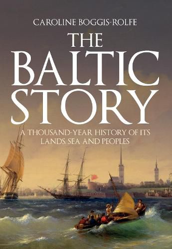 The Baltic Story: A Thousand-Year History of Its Lands, Sea and Peoples