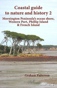 Cover image for Coastal Guide to Nature and History 2: Mornington Peninsula's Ocean Shore, Western Port, Phillip Island & French Island