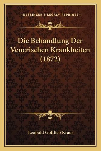 Cover image for Die Behandlung Der Venerischen Krankheiten (1872)