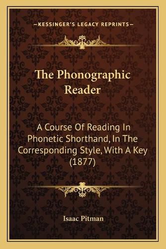 The Phonographic Reader: A Course of Reading in Phonetic Shorthand, in the Corresponding Style, with a Key (1877)