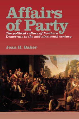 Cover image for Affairs of Party: The Political Culture of Northern Democrats in the Mid-Nineteenth Century.