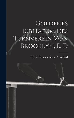 Cover image for Goldenes jubliaeum des Turnverein von Brooklyn, E. D