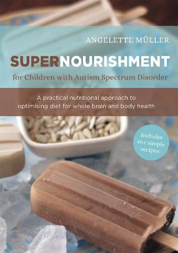 Cover image for Supernourishment for Children with Autism Spectrum Disorder: A Practical Nutritional Approach to Optimizing Diet for Whole Brain and Body Health