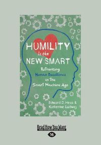 Cover image for Humility Is the New Smart: Rethinking Human Excellence in the Smart Machine Age