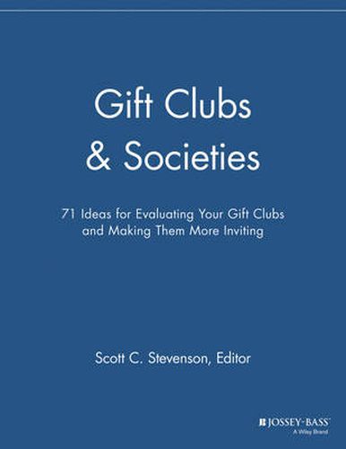 Gift Clubs and Societies: 71 Ideas for Evaluating Your Gift Clubs, Making Them More Inviting