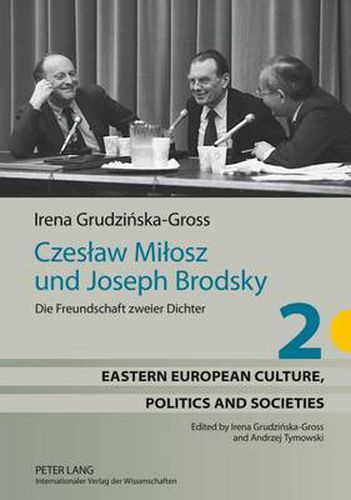 Czeslaw Milosz Und Joseph Brodsky: Die Freundschaft Zweier Dichter