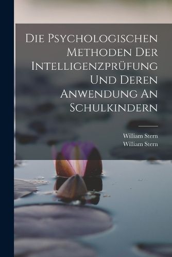 Cover image for Die Psychologischen Methoden Der Intelligenzpruefung Und Deren Anwendung An Schulkindern