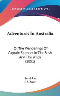 Cover image for Adventures In Australia: Or The Wanderings Of Captain Spencer In The Bush And The Wilds (1851)