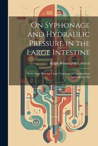 Cover image for On Syphonage and Hydraulic Pressure in the Large Intestine