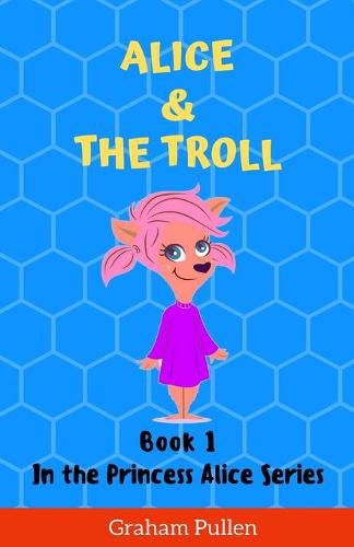 Cover image for Alice & The Troll: Book 1 in the Princess Alice Series of Online Safety Adventures