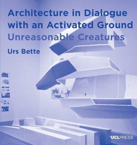 Cover image for Architecture in Dialogue with an Activated Ground: Unreasonable Creatures