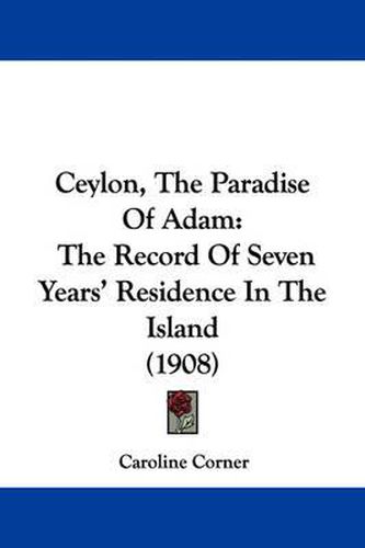 Cover image for Ceylon, the Paradise of Adam: The Record of Seven Years' Residence in the Island (1908)
