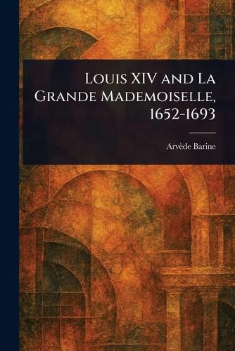Cover image for Louis XIV and La Grande Mademoiselle, 1652-1693