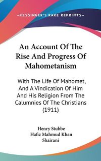 Cover image for An Account of the Rise and Progress of Mahometanism: With the Life of Mahomet, and a Vindication of Him and His Religion from the Calumnies of the Christians (1911)