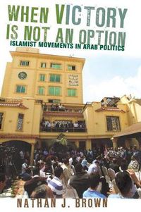 Cover image for When Victory Is Not an Option: Islamist Movements in Arab Politics