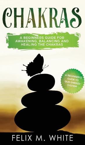 Cover image for Chakras: A Beginner's Guide for Awakening, Balancing and Healing the Chakras.