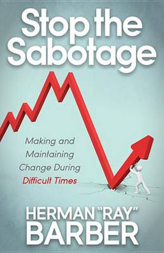 Cover image for Stop the Sabotage: Making and Maintaining Change During Difficult Times