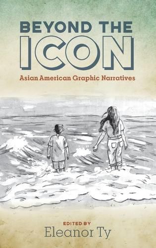Cover image for Beyond the Icon: Asian American Graphic Narratives