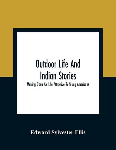 Cover image for Outdoor Life And Indian Stories: Making Open Air Life Attractive To Young Americans