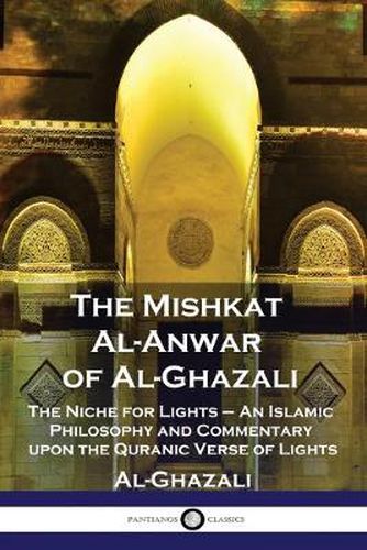 The Mishkat Al-Anwar of Al-Ghazali: The Niche for Lights - An Islamic Philosophy and Commentary upon the Quranic Verse of Lights