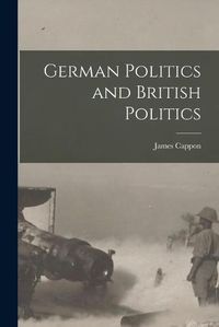 Cover image for German Politics and British Politics [microform]