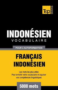 Cover image for Vocabulaire Francais-Indonesien pour l'autoformation - 5000 mots les plus courants